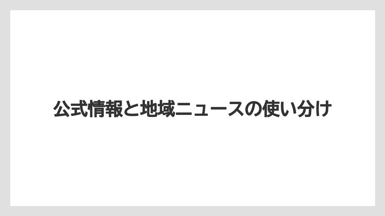公式情報と地域ニュースの使い分け