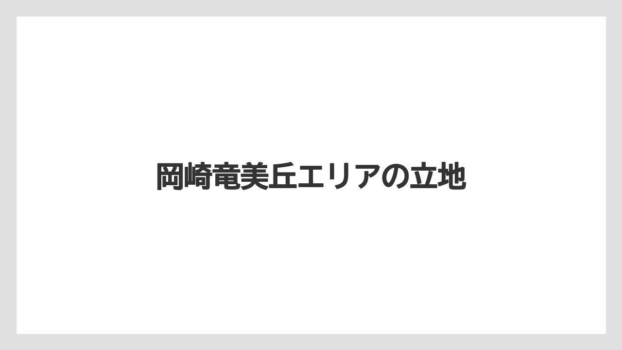 岡崎竜美丘エリアの立地