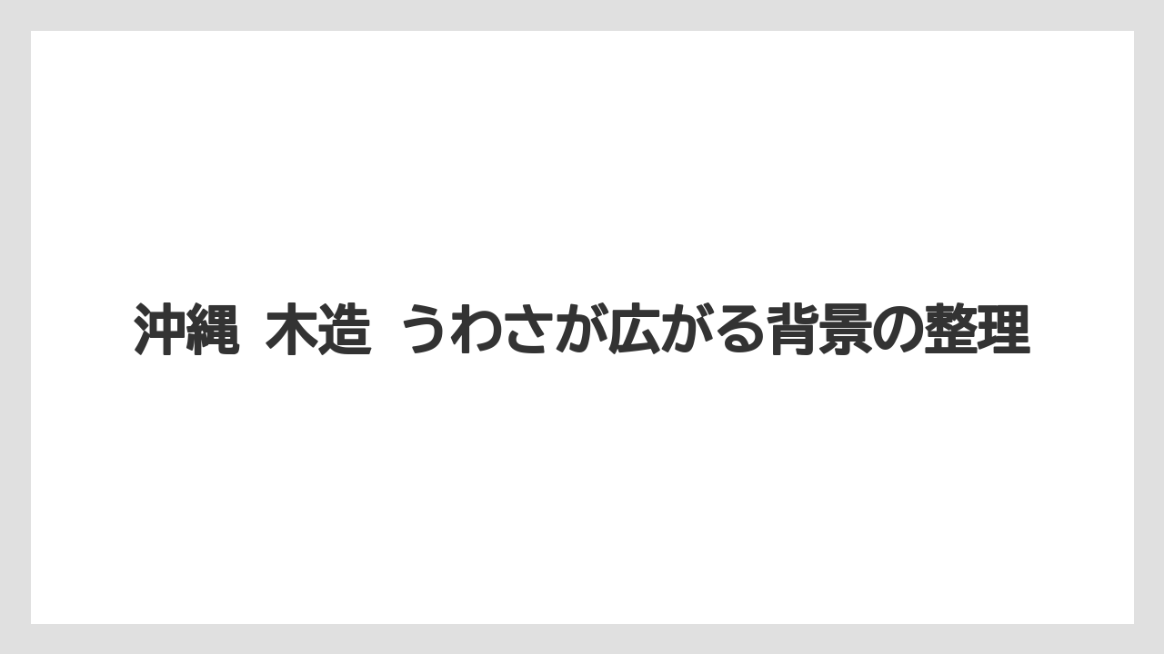 沖縄 木造 うわさが広がる背景の整理