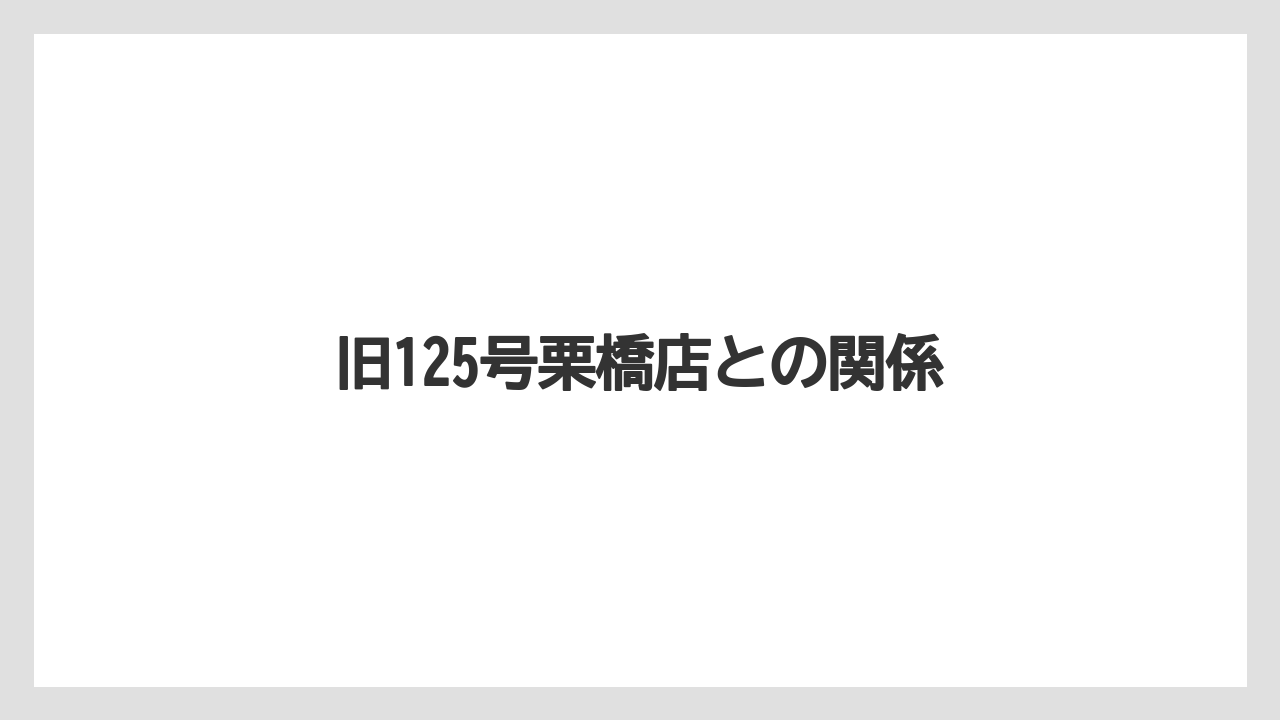 旧125号栗橋店との関係