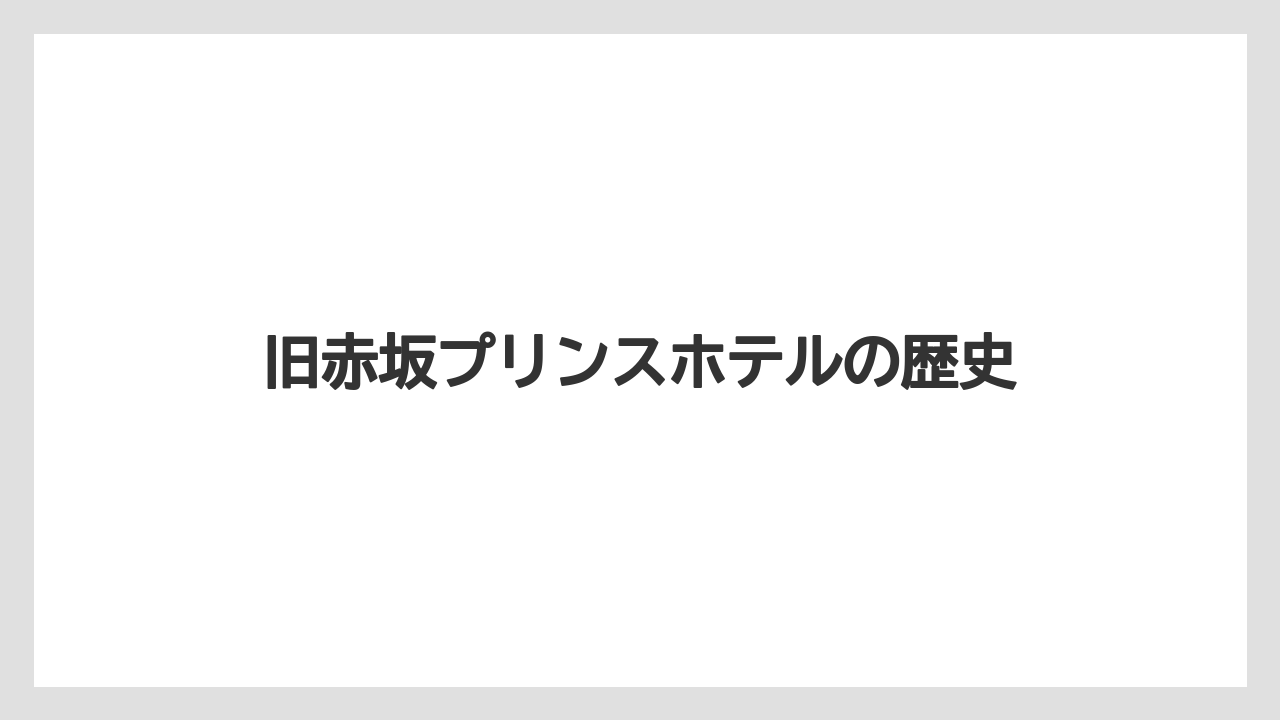 旧赤坂プリンスホテルの歴史