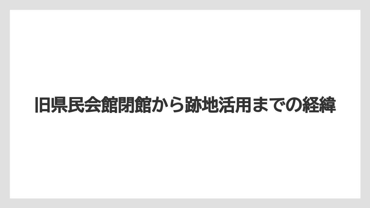 旧県民会館閉館から跡地活用までの経緯