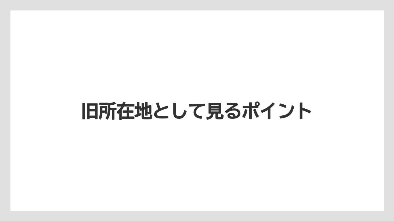 旧所在地として見るポイント