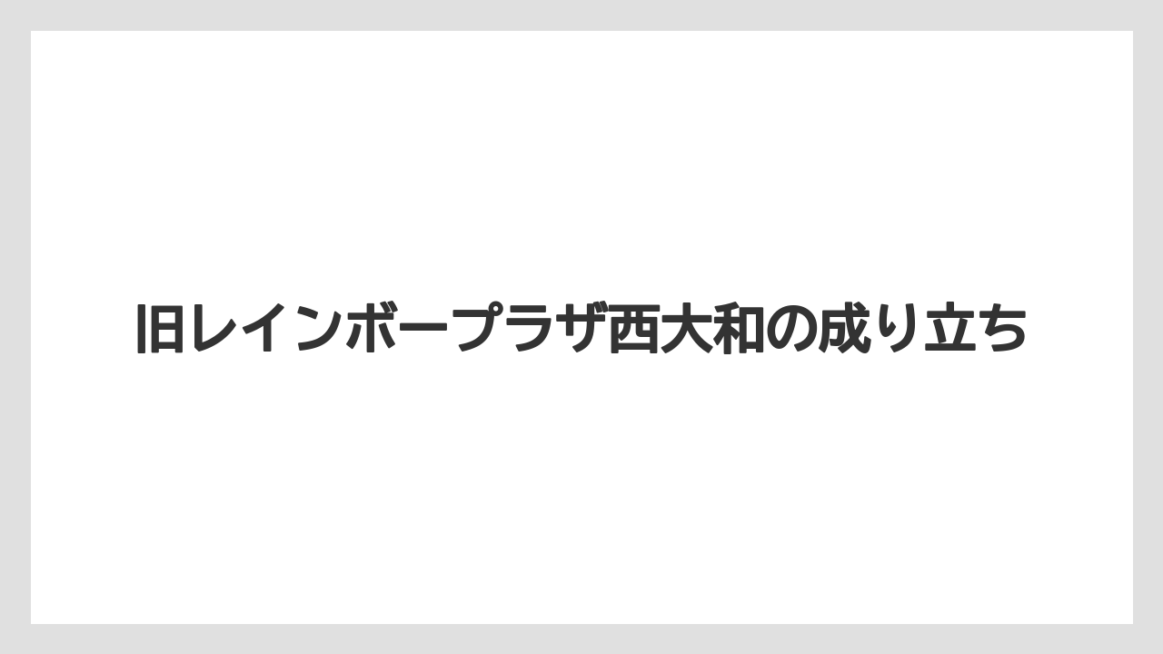 旧レインボープラザ西大和の成り立ち