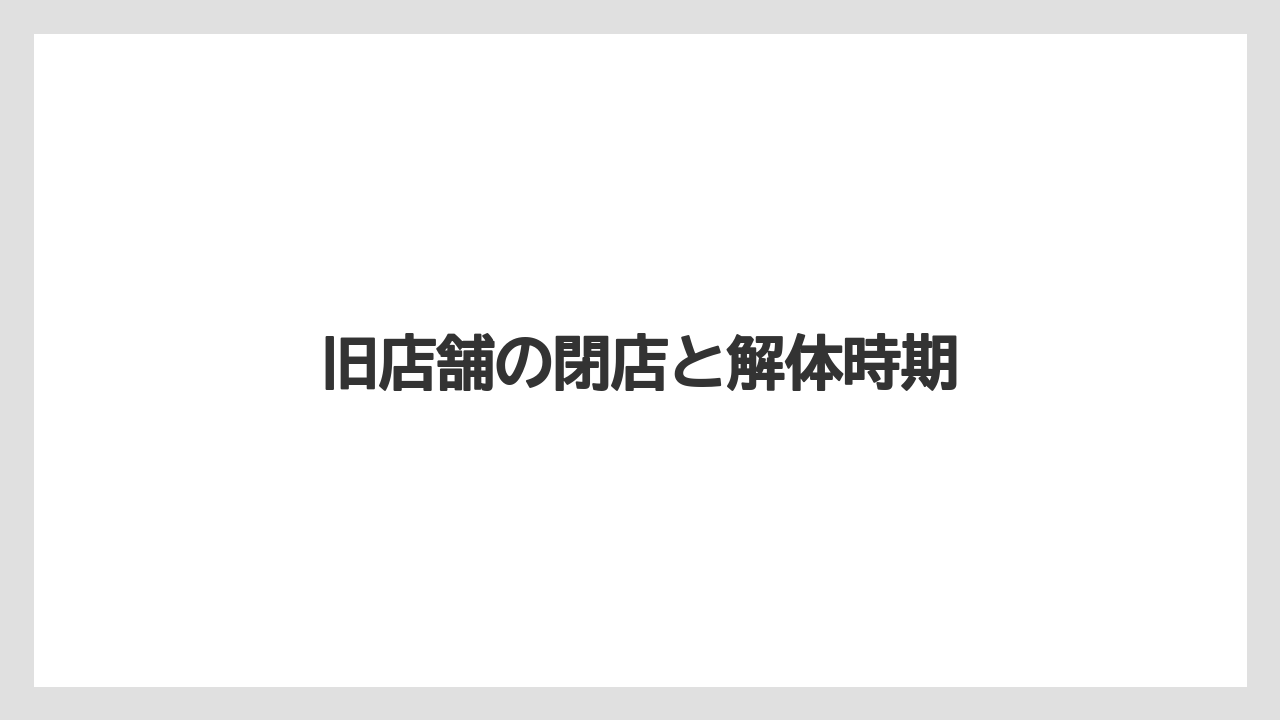 旧店舗の閉店と解体時期