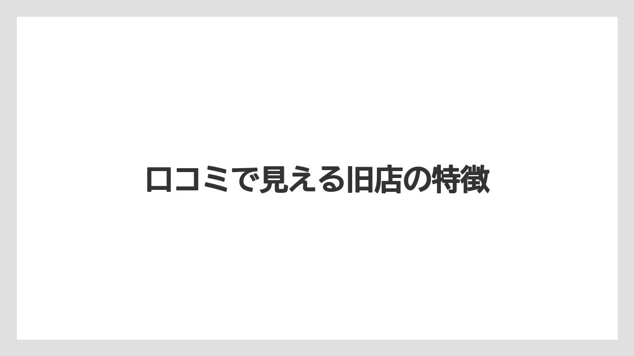 口コミで見える旧店の特徴