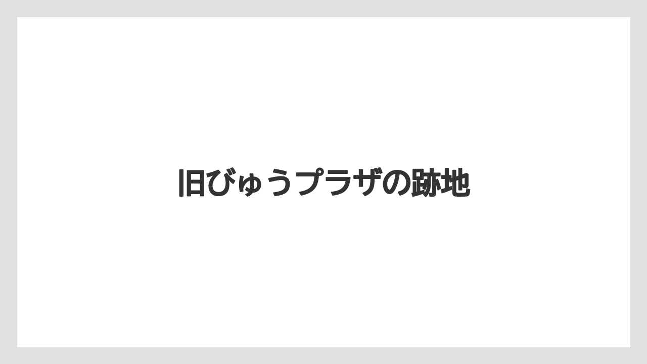 旧びゅうプラザの跡地