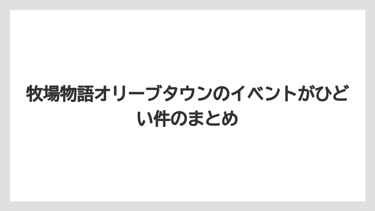牧場物語オリーブタウンのイベントがひどい件のまとめ