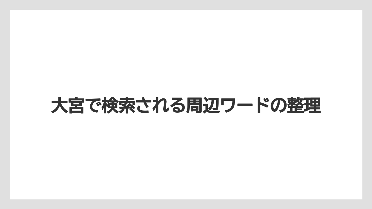 大宮で検索される周辺ワードの整理