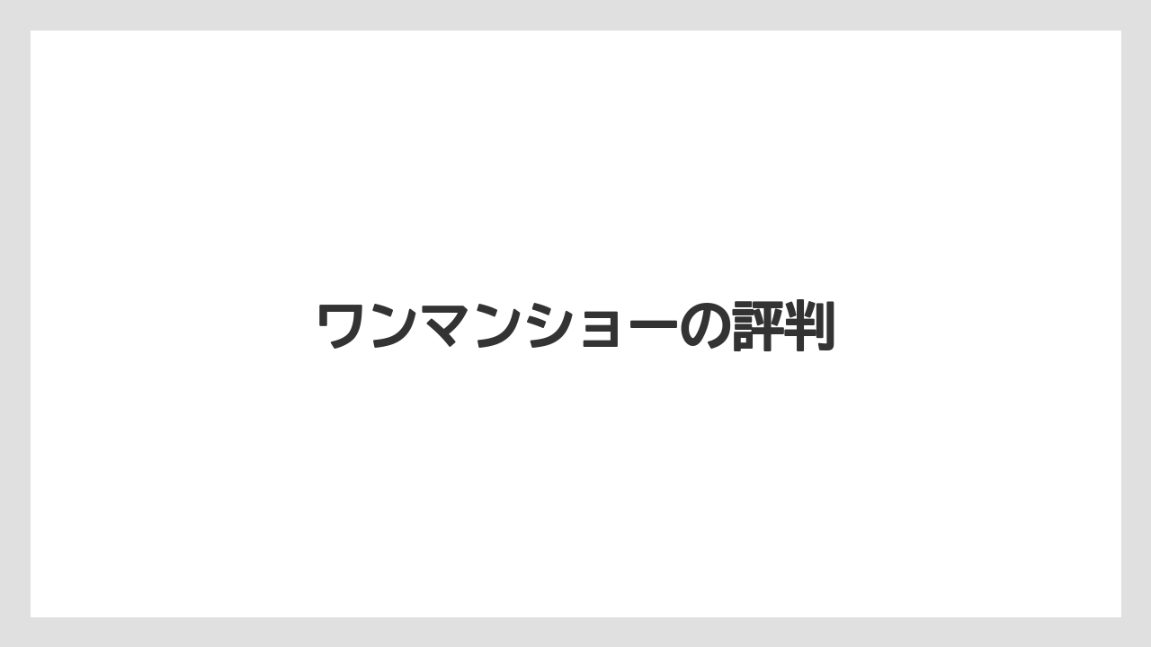 ワンマンショーの評判