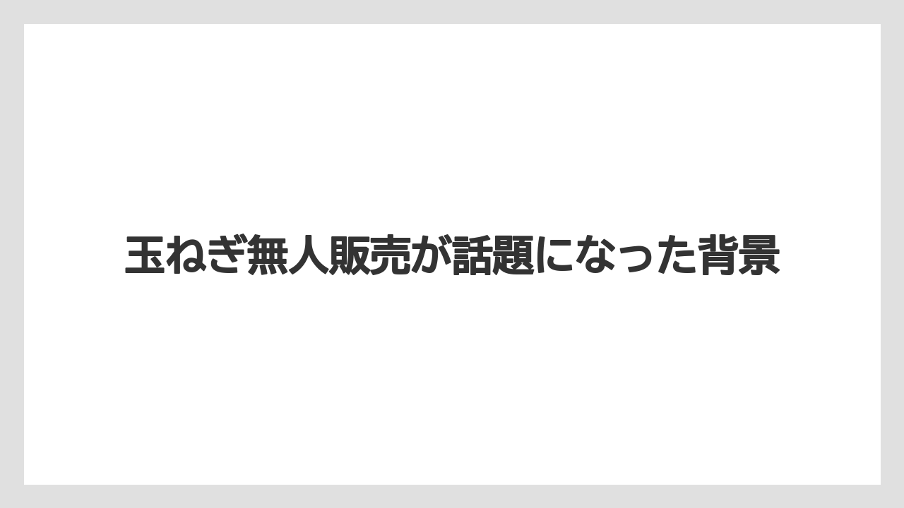 玉ねぎ無人販売が話題になった背景
