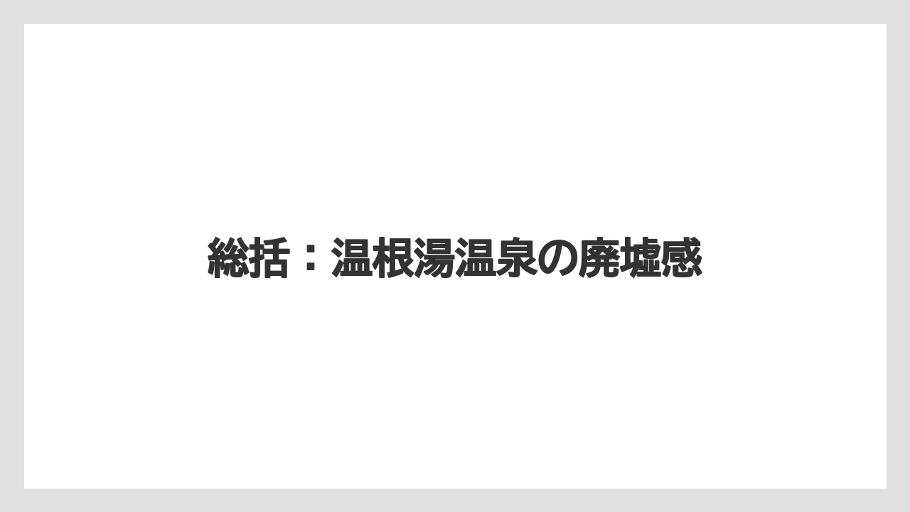 総括：温根湯温泉の廃墟感