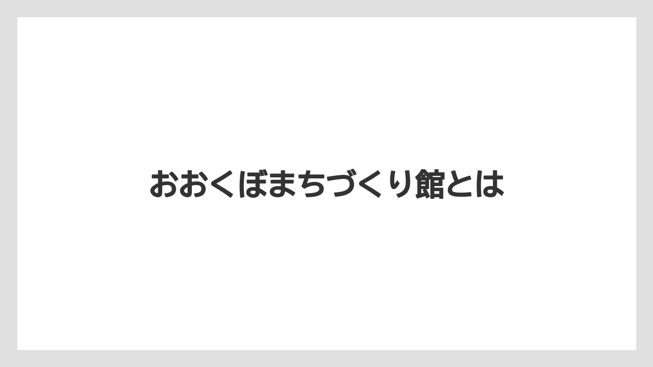 おおくぼまちづくり館とは