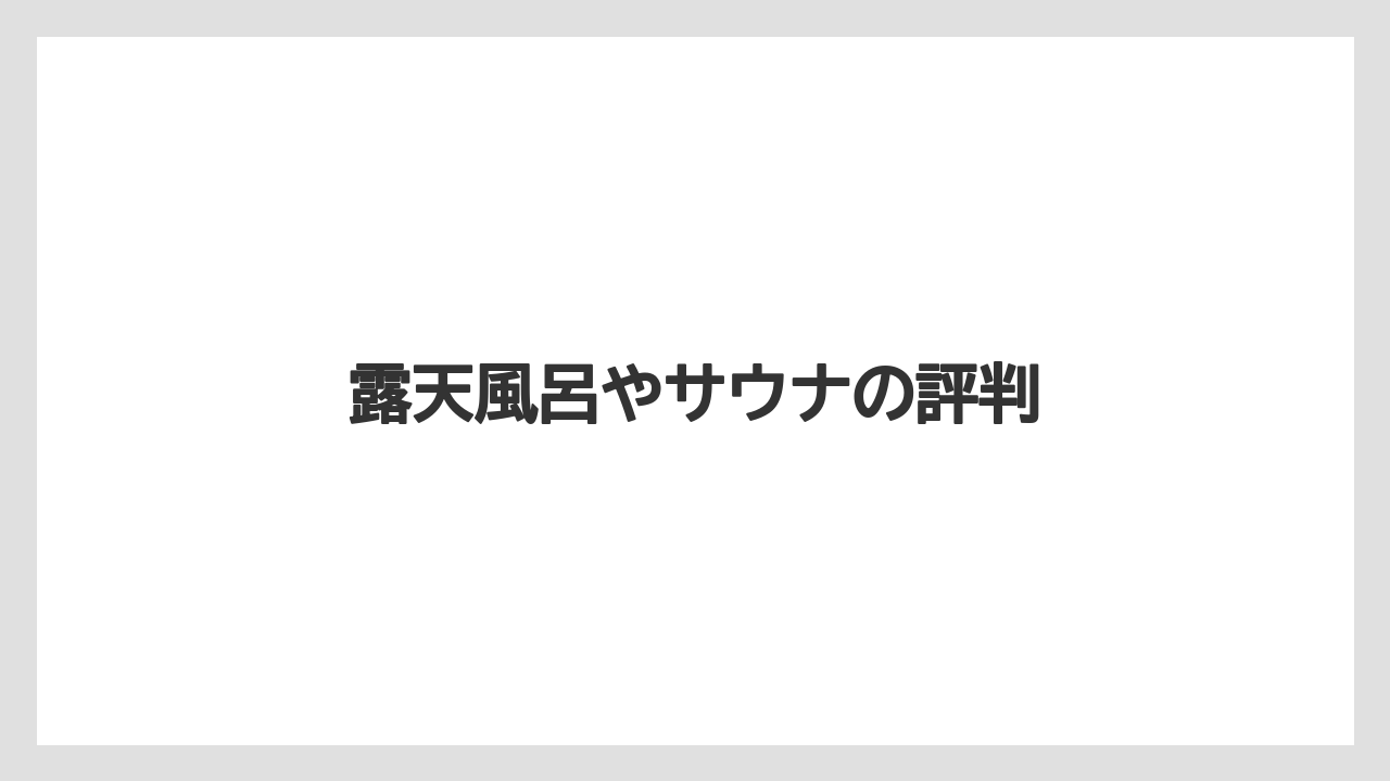 露天風呂やサウナの評判