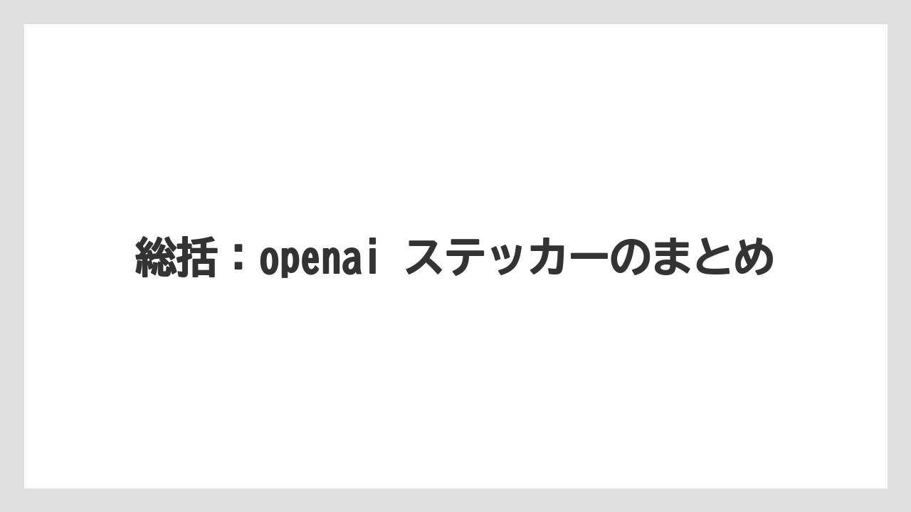総括：openai ステッカーのまとめ