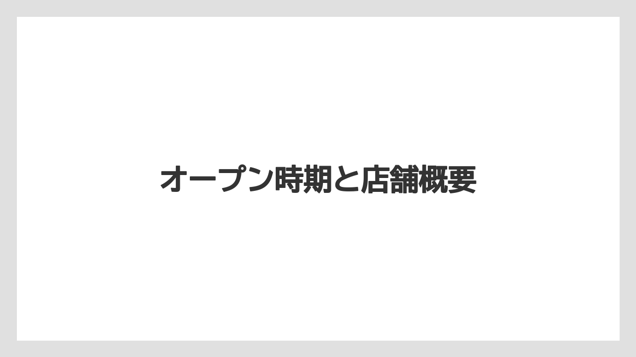 オープン時期と店舗概要