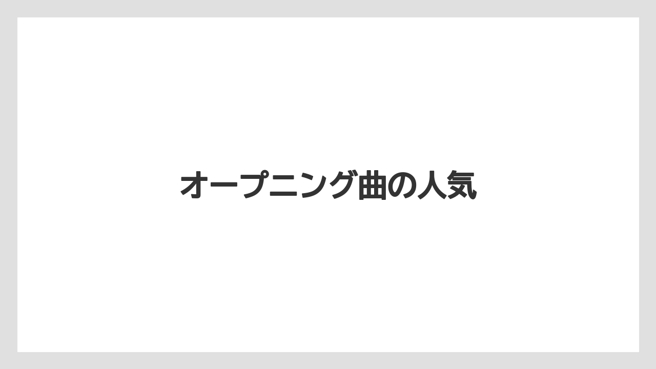 オープニング曲の人気