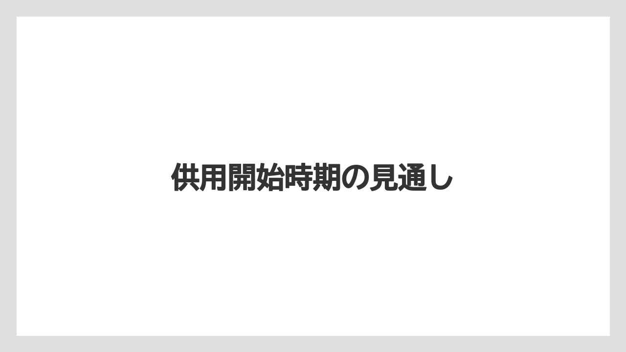 供用開始時期の見通し