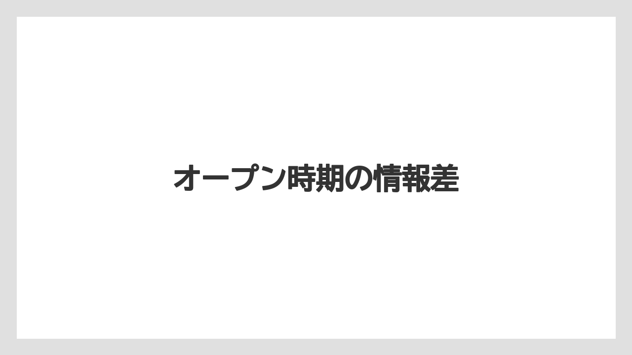 オープン時期の情報差