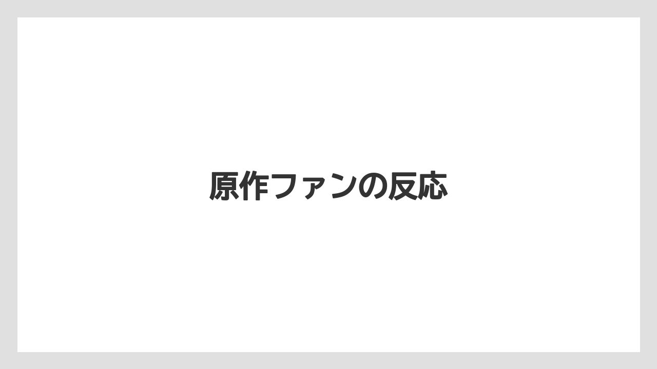 原作ファンの反応