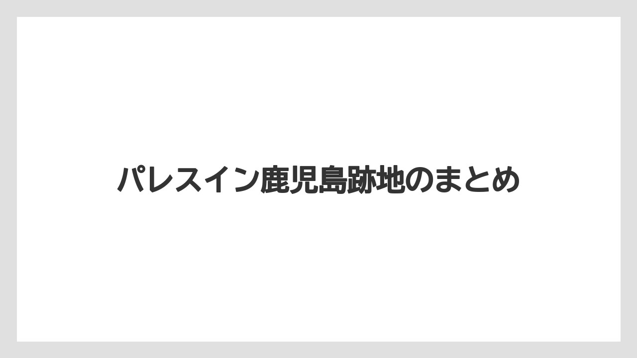 パレスイン鹿児島跡地のまとめ