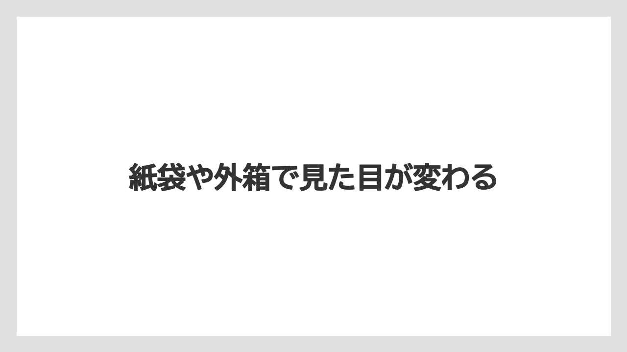 紙袋や外箱で見た目が変わる