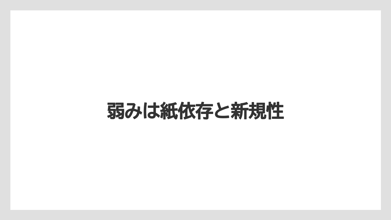 弱みは紙依存と新規性
