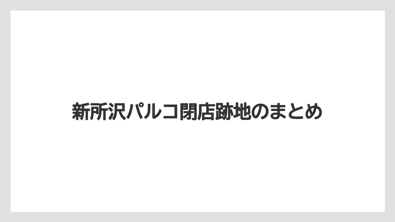 新所沢パルコ閉店跡地のまとめ