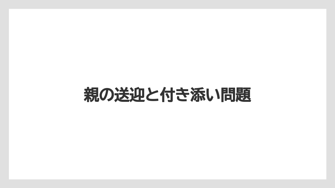 親の送迎と付き添い問題