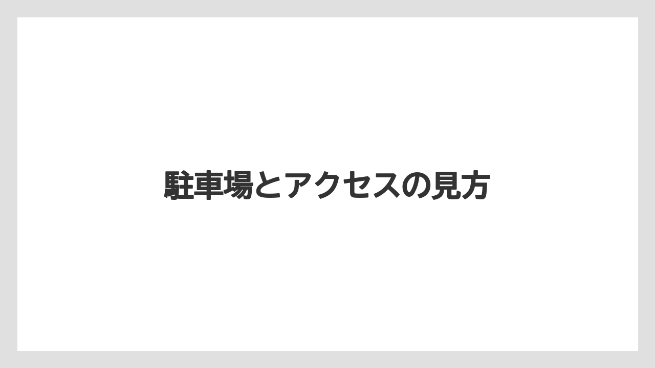 駐車場とアクセスの見方