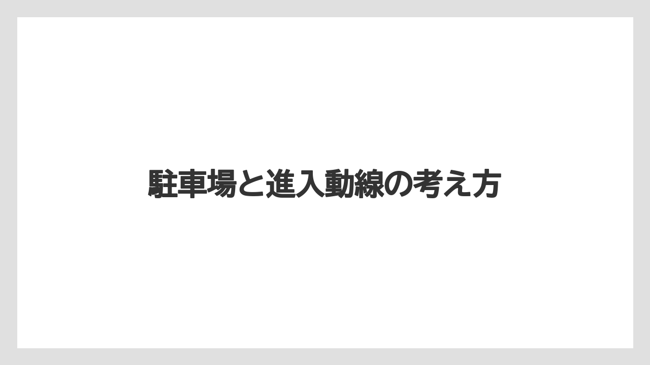 駐車場と進入動線の考え方