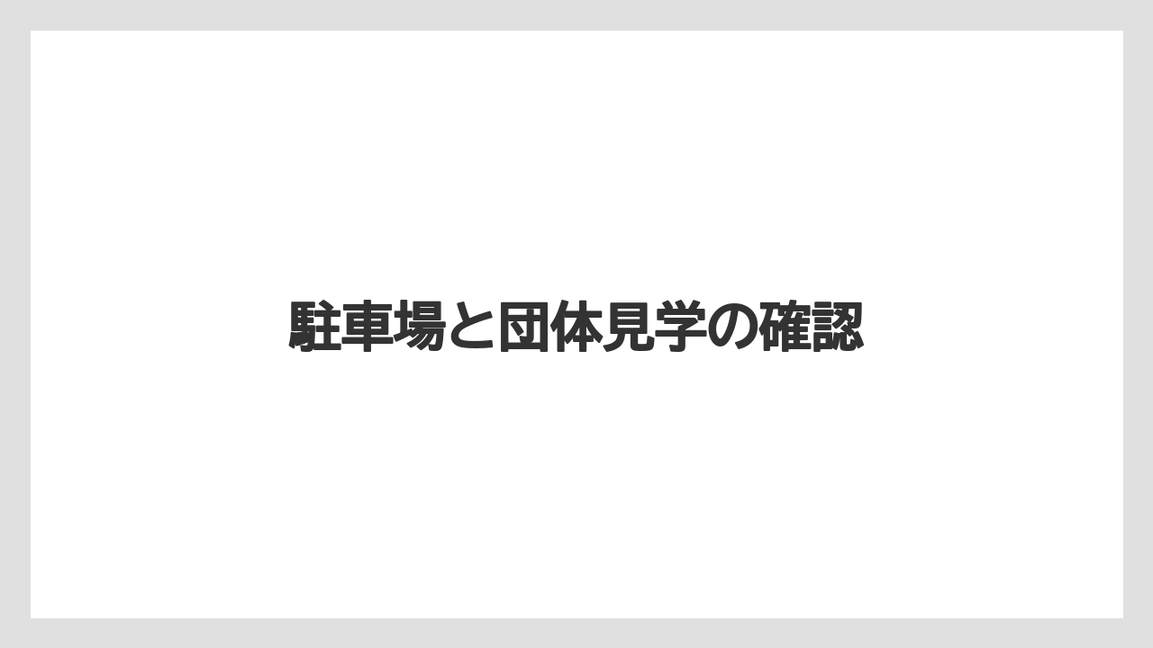 駐車場と団体見学の確認