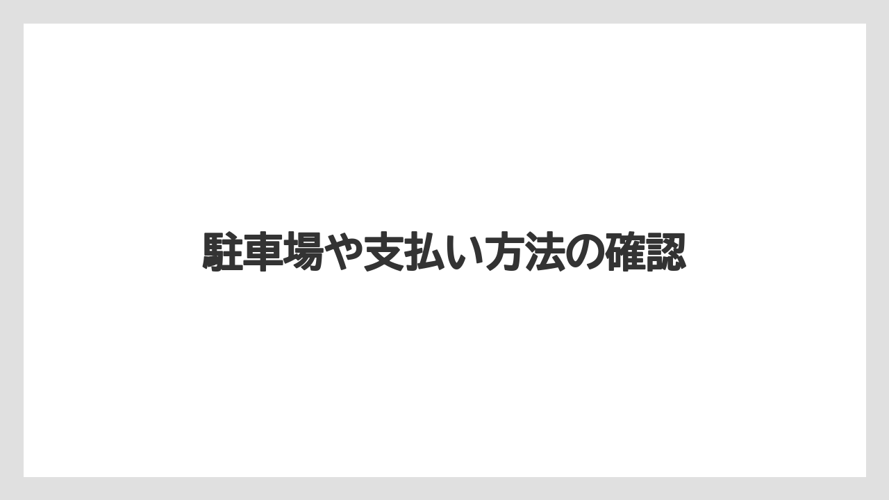 駐車場や支払い方法の確認