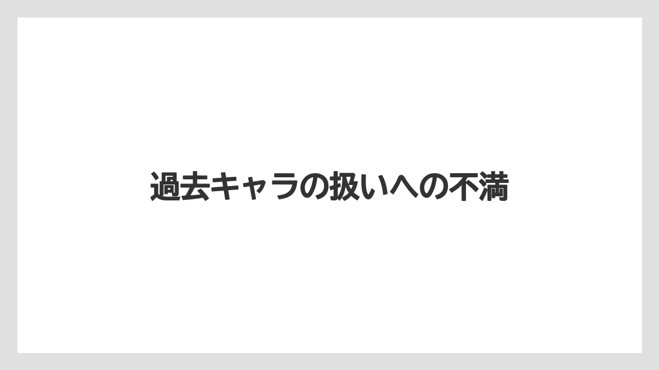 過去キャラの扱いへの不満