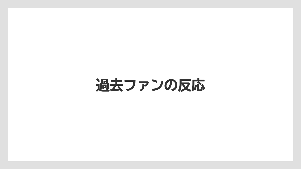 過去ファンの反応