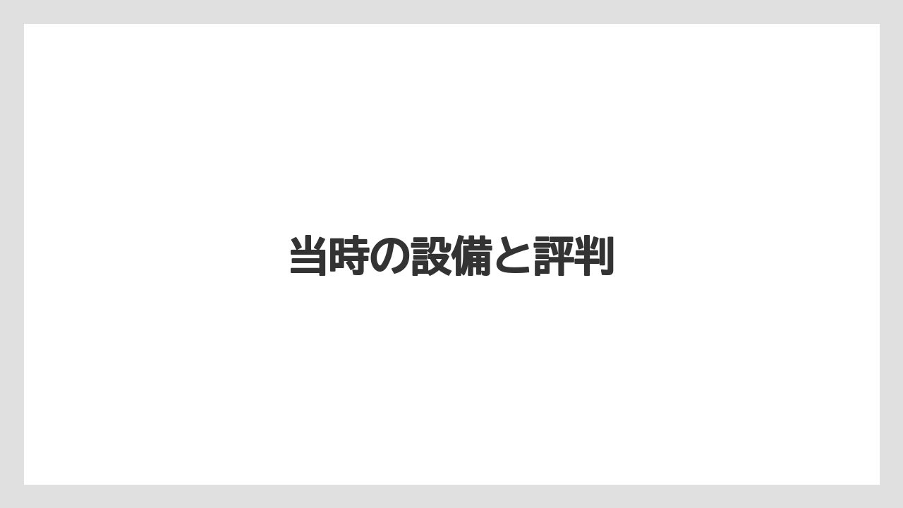 当時の設備と評判
