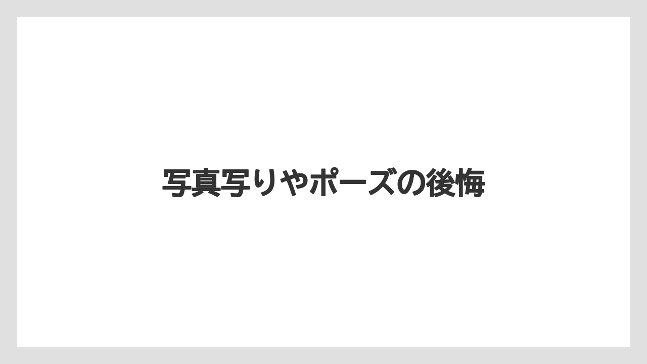 写真写りやポーズの後悔