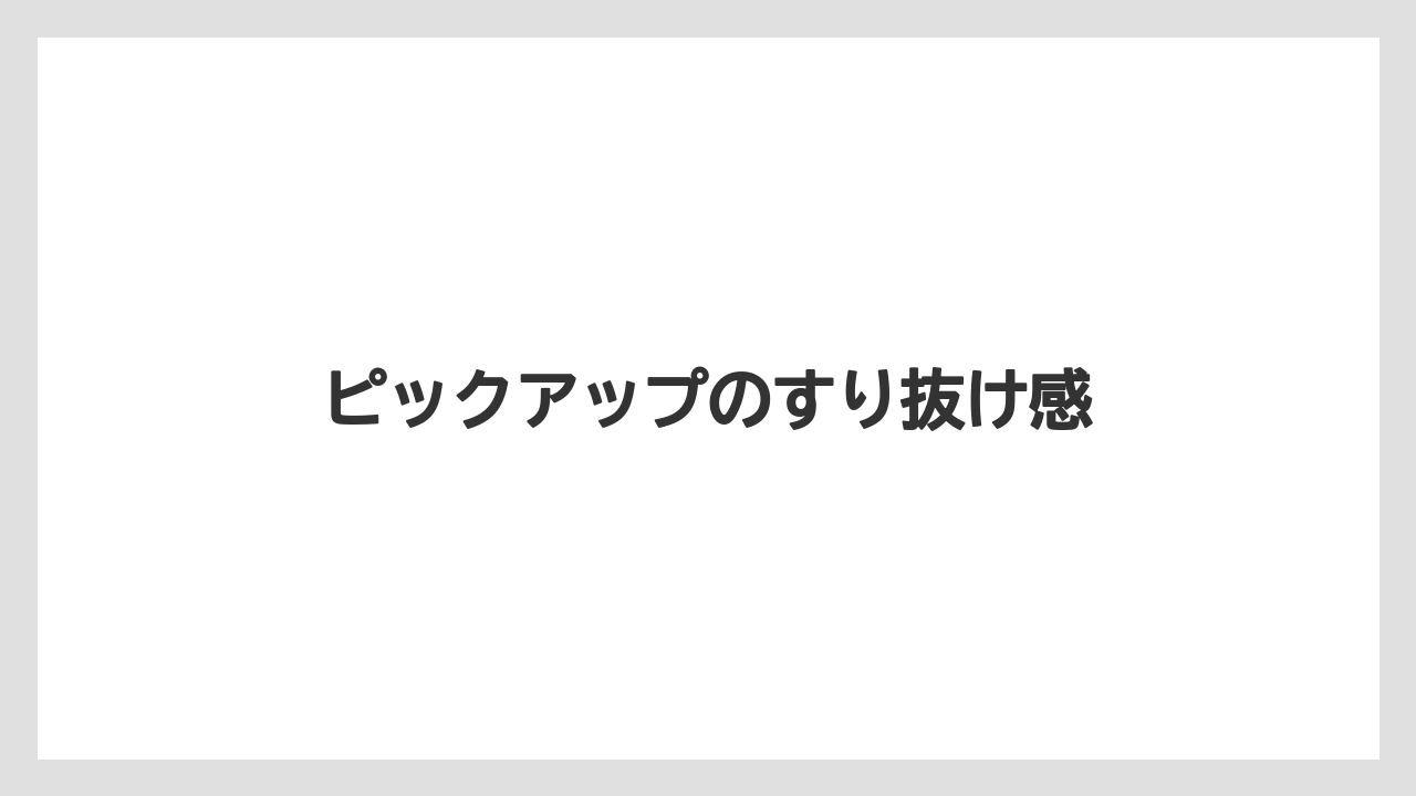 ピックアップのすり抜け感