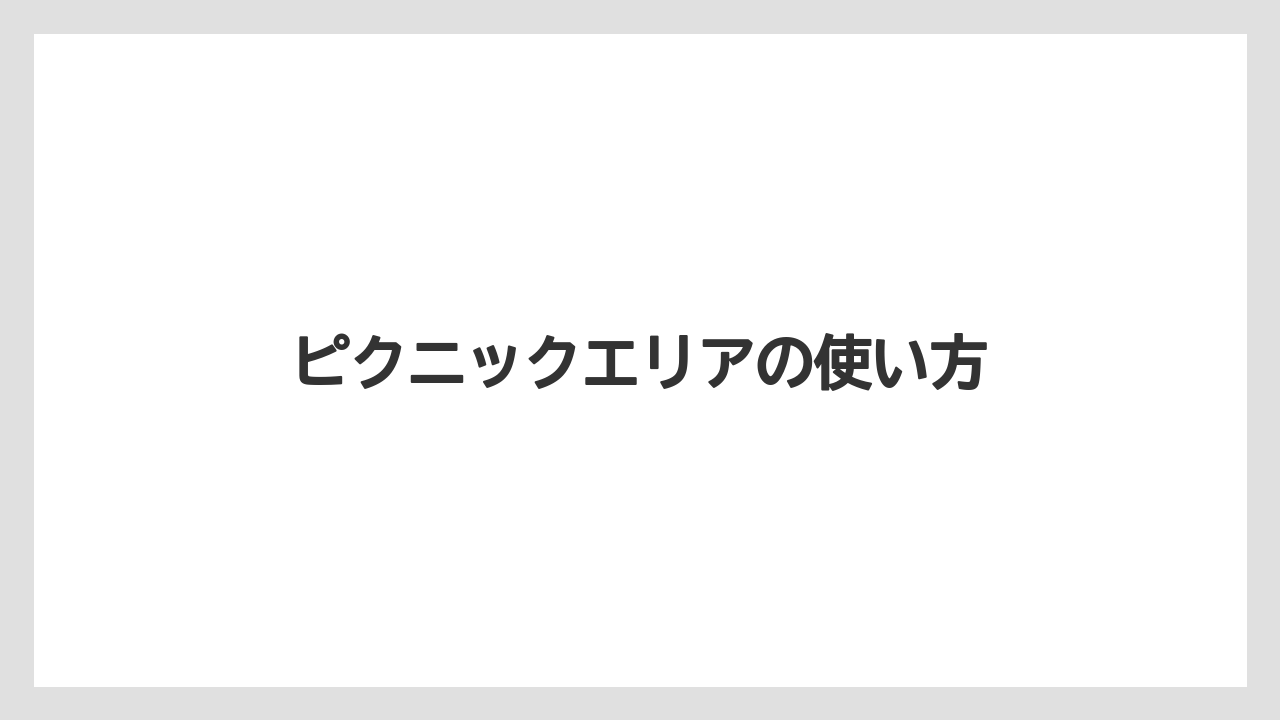 ピクニックエリアの使い方