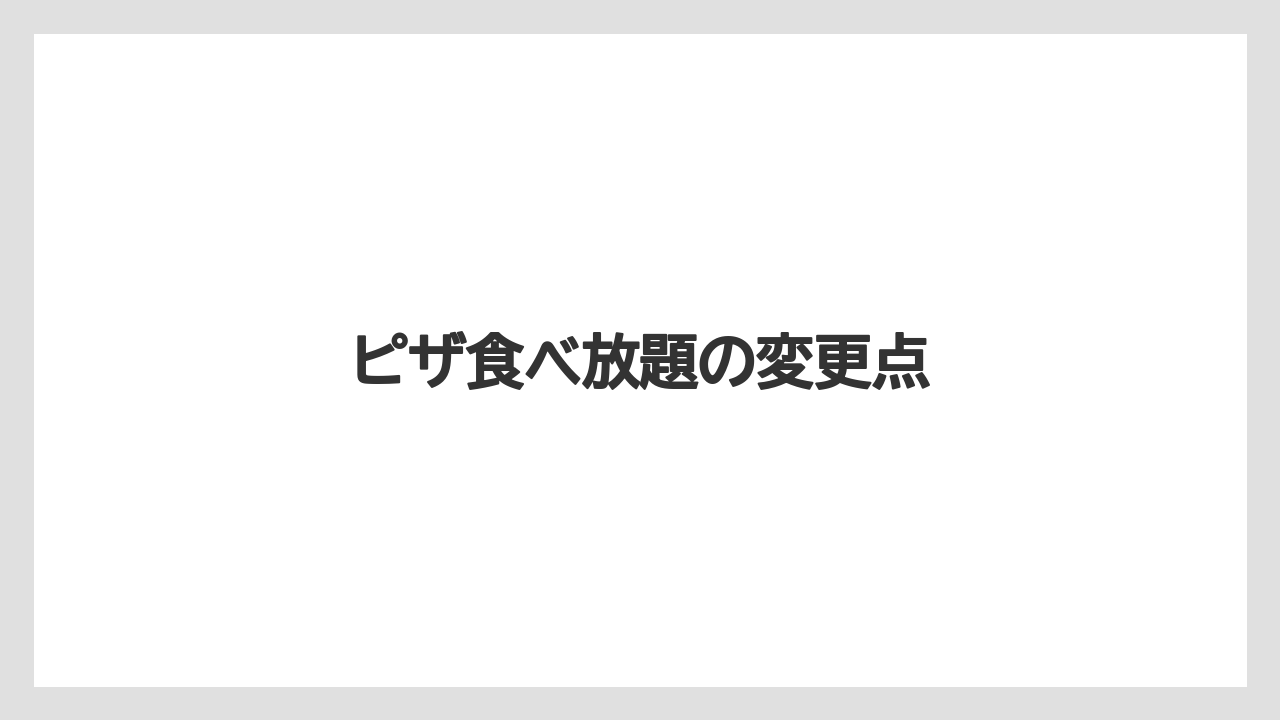 ピザ食べ放題の変更点