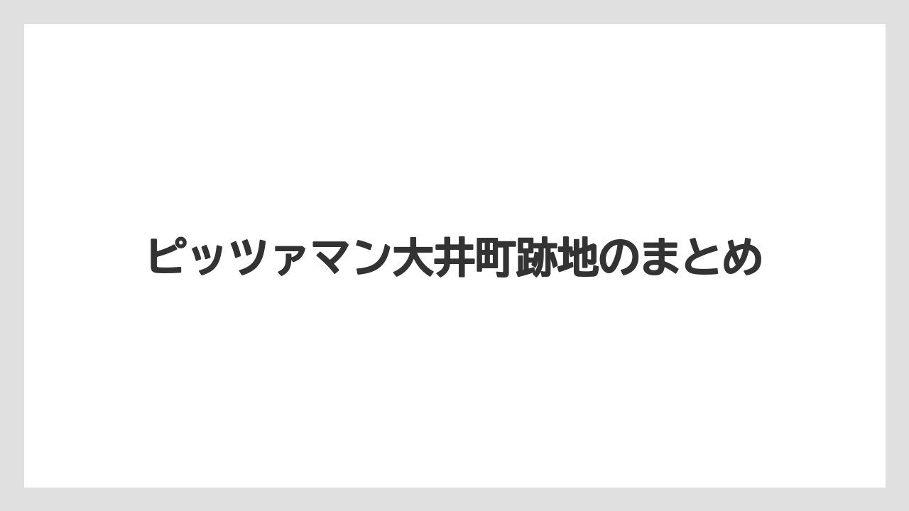 ピッツァマン大井町跡地のまとめ