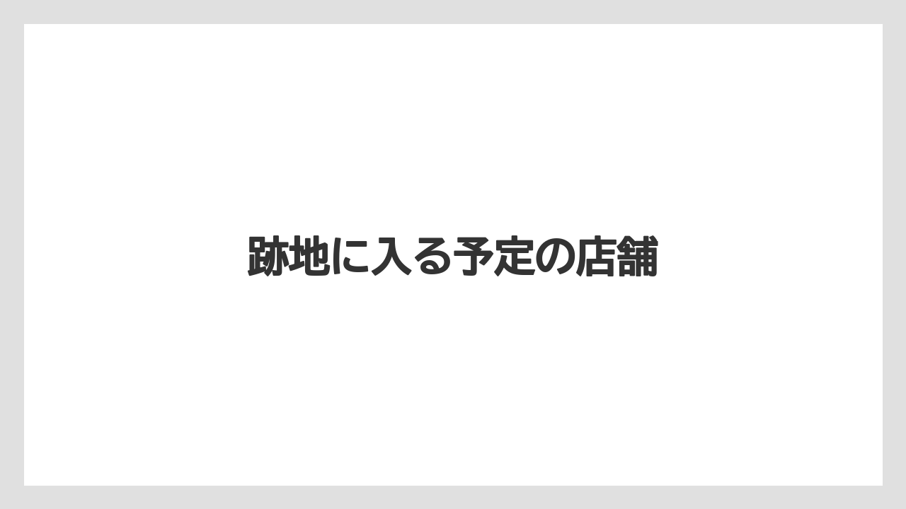 跡地に入る予定の店舗
