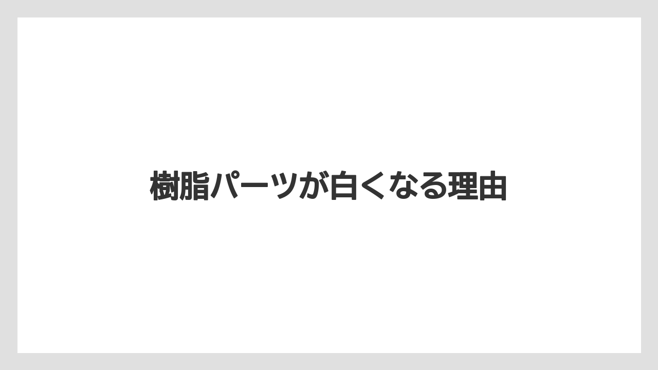 樹脂パーツが白くなる理由