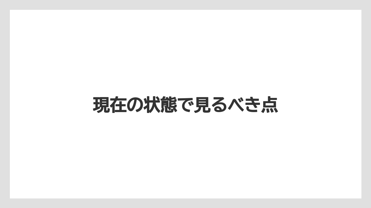 現在の状態で見るべき点
