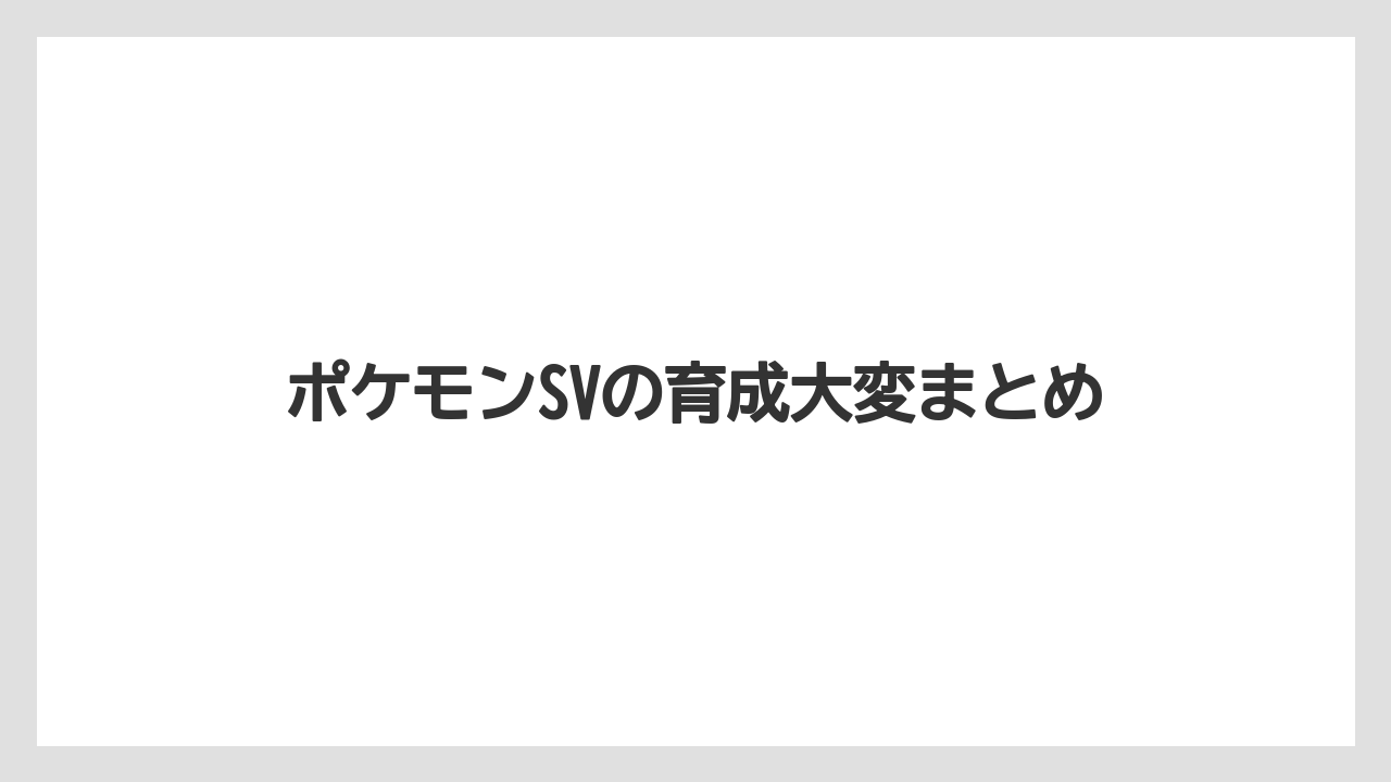 ポケモンSVの育成大変まとめ