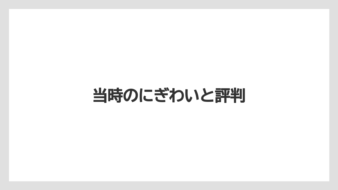 当時のにぎわいと評判