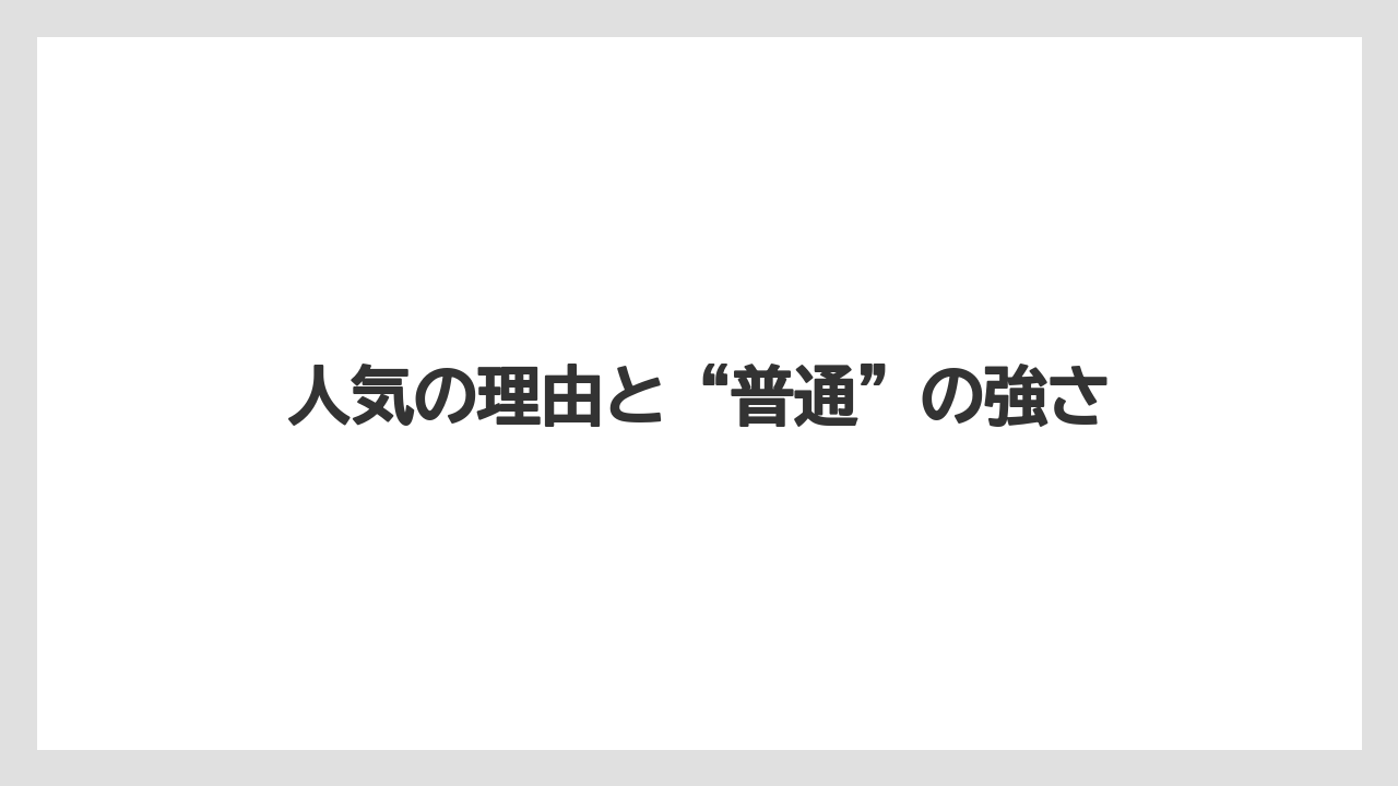 人気の理由と“普通”の強さ