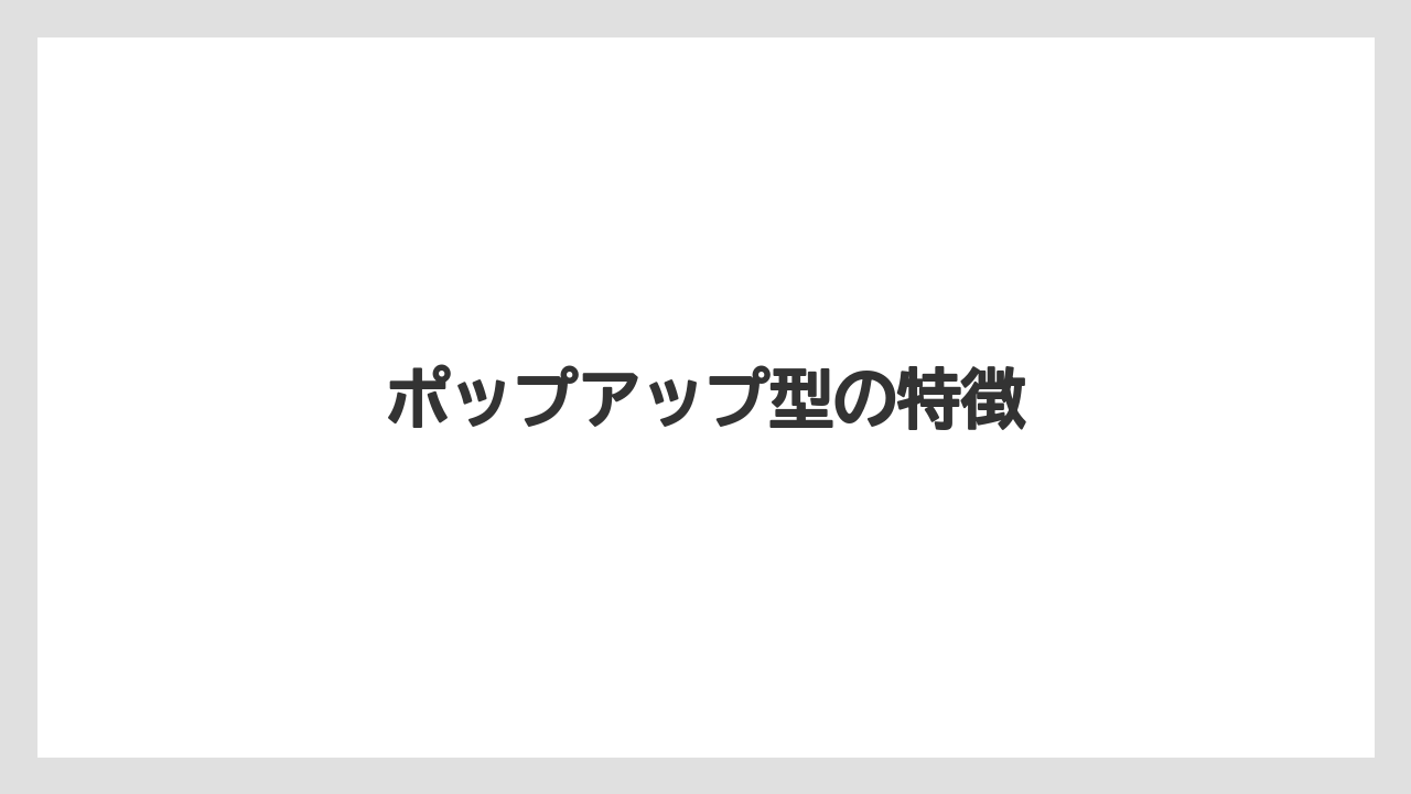 ポップアップ型の特徴