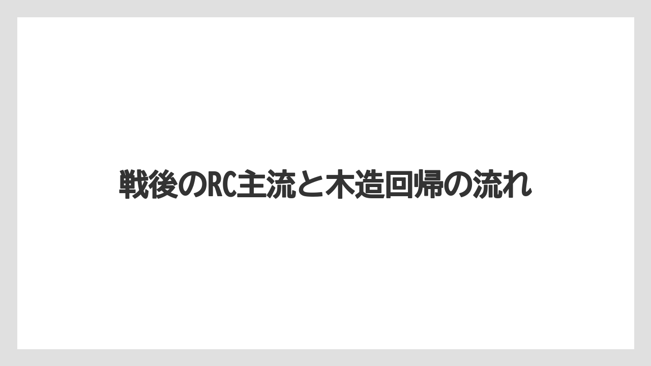戦後のRC主流と木造回帰の流れ