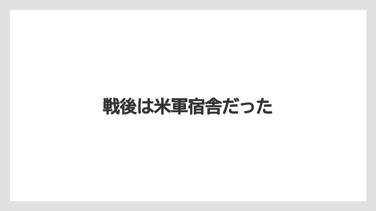 戦後は米軍宿舎だった